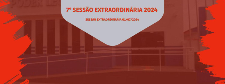 7° SESSÃO EXTRAORDINARIA DIA 01 DE JULHO DE 2024