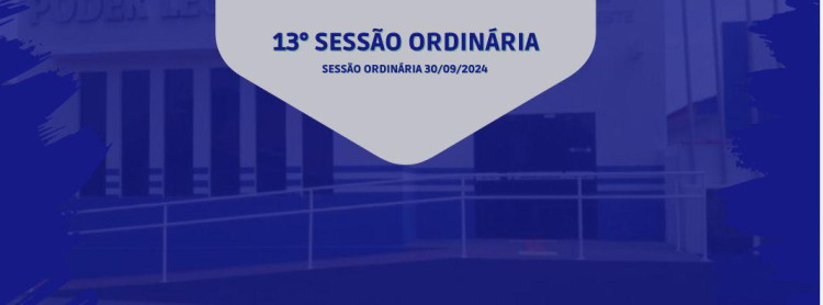 13° SESSÃO ORDINÁRIA DIA 30 DE SETEMBRO DE 2024