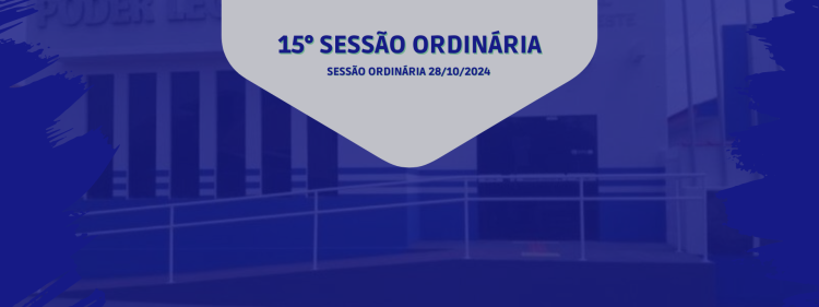 15° SESSÃO ORDINARIA DIA 28 DE OUTUBRO DE 2024