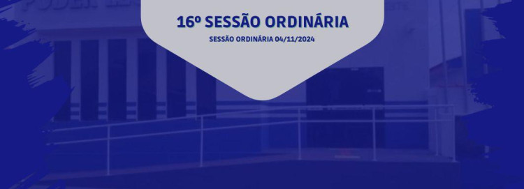 16° SESSÃO ORDINÁRIA DO DIA 04 DE NOVEMBRO DE 2024