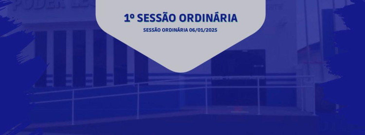 1° SESSÃO ORDINÁRIA DIA 06 DE JANEIRO DE 2025