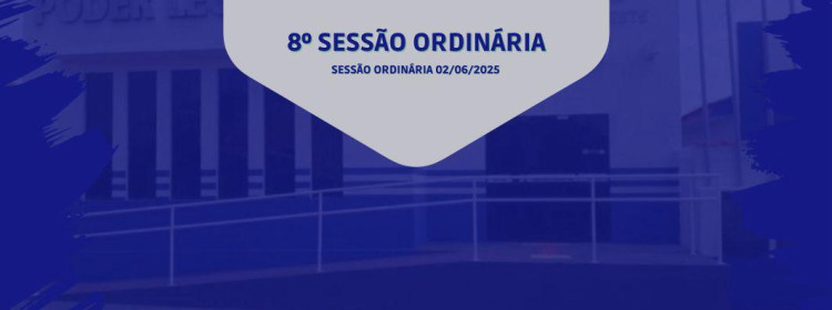 8° SESSÃO ORDINÁRIA DO DIA 02 DE JUNHO DE 2025